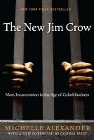 The New Jim Crow : Mass Incarceration in the Age of Colorblindness by Michelle Alexander